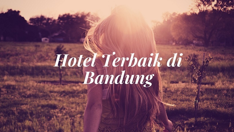 Jangan Sampai Melewatkan Hotel Terbaik di Bandung yang Unik dan Memesona Ini!